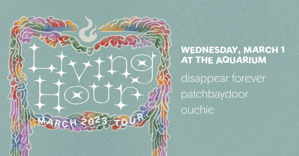 Living Hour w/ Disappear Forever, patchbaydoor and Ouchie